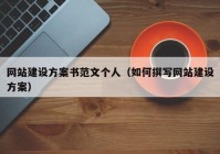 網站建設方案書范文個人（如何撰寫網站建設方案）